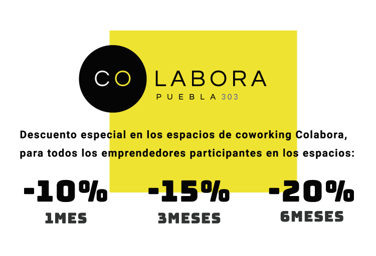 COLABORA PUEBLA 303 Descuento especial en los espacios de coworking Colabora, para todos los emprendedores participantes en los espacios: -10% 1 mes, -15% 3 meses, -20% 6 meses