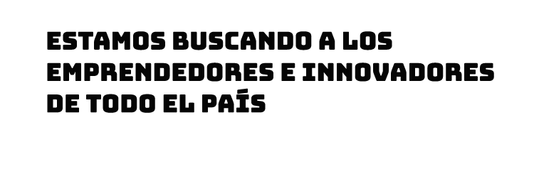 Estamos buscando a los emprendedores e innovadores de todo el país.